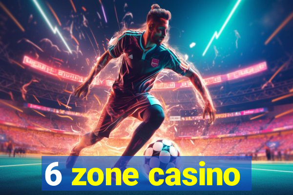 6 zone casino